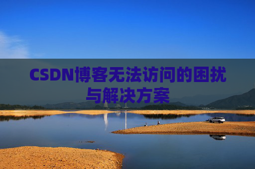 CSDN博客无法访问的困扰与解决方案